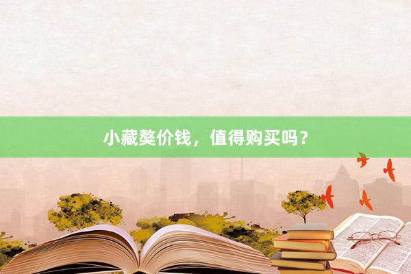 小藏獒价钱，值得购买吗？